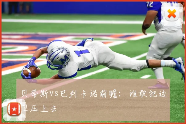 贝蒂斯vs巴列卡诺前瞻:谁敢把边卫压上去